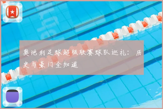 奥地利足球超级联赛球队巡礼:历史与豪门全知道